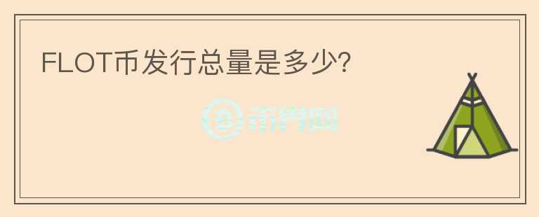 FLOT币发行总量是多少？