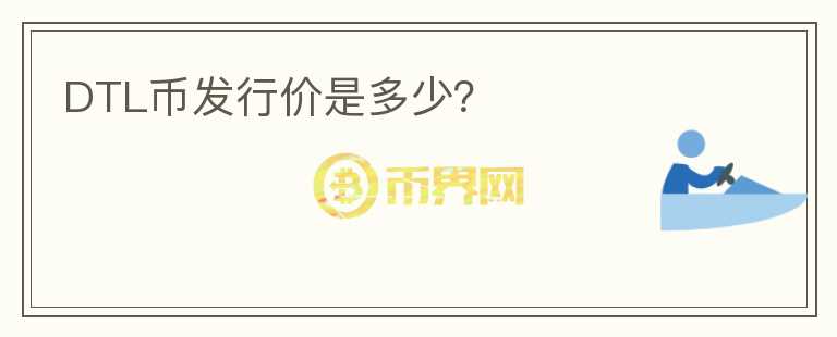 DTL币发行价是多少？