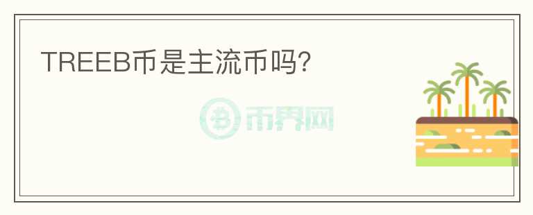 TREEB币是主流币吗？