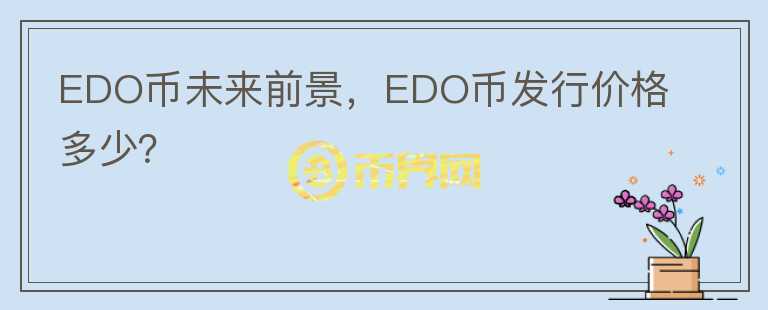 EDO币未来前景,EDO币发行价格多少?