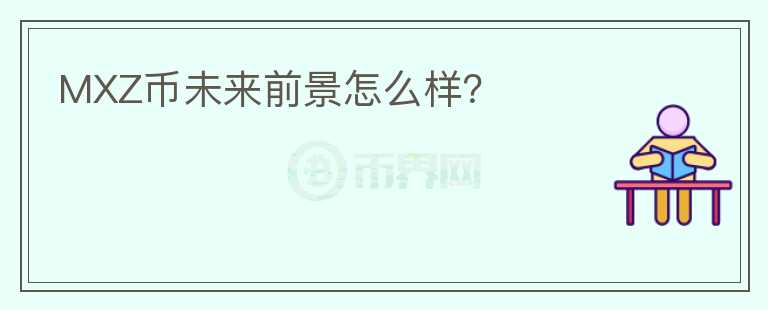 MXZ币未来前景怎么样？