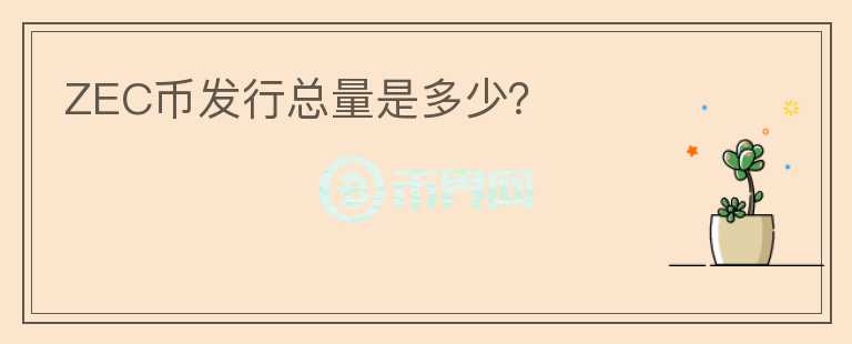 ZEC币发行总量是多少?