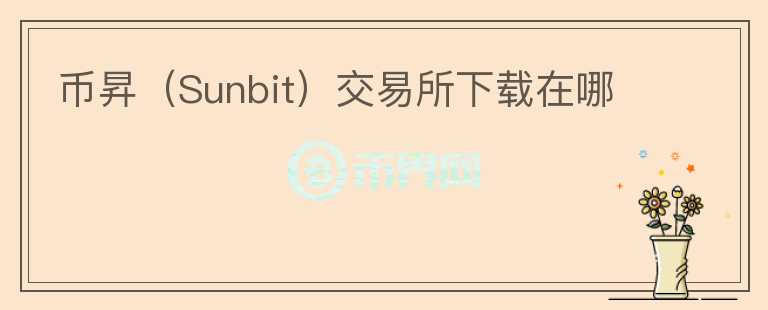 币昇(Sunbit)交易所下载在哪