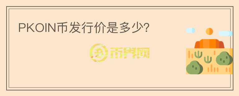 PKOIN币发行价是多少?
