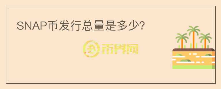 SNAP币发行总量是多少?