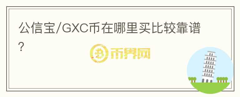公信宝/GXC币在哪里买比较靠谱?