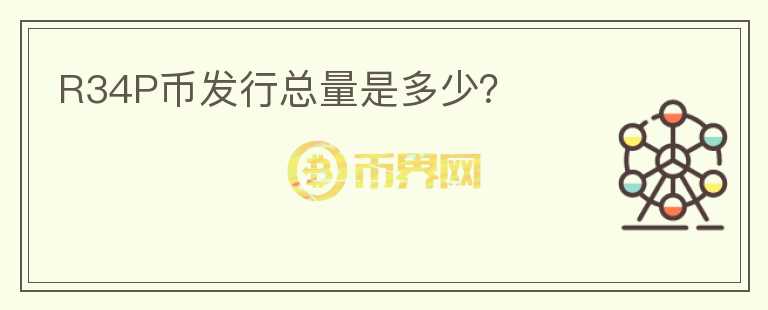 R34P币发行总量是多少？