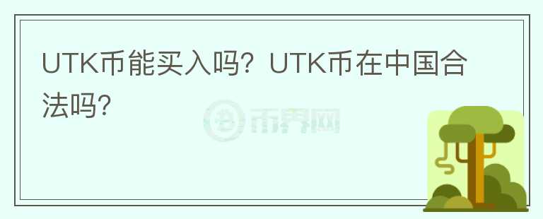 UTK币能买入吗?UTK币在中国合法吗?
