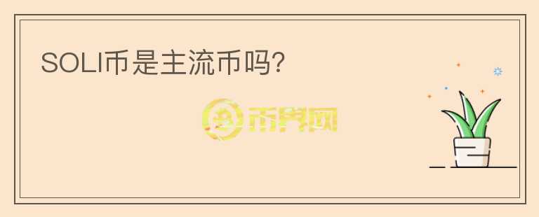 SOLI币是主流币吗？