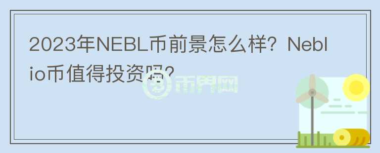 2023年NEBL币前景怎么样？Neblio币值得投资吗？