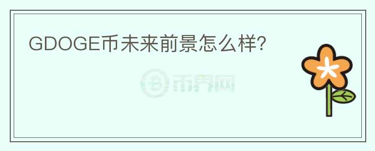 GDOGE币未来前景怎么样？