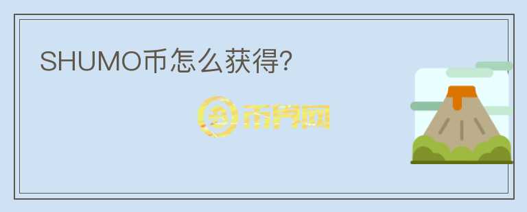 SHUMO币怎么获得？