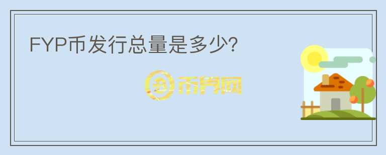 FYP币发行总量是多少？