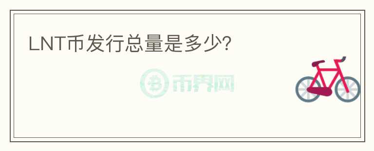 LNT币发行总量是多少？