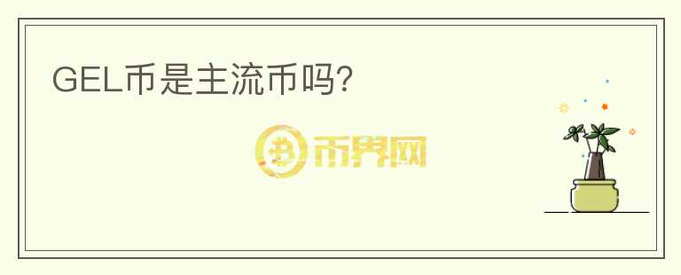 GEL币是主流币吗?