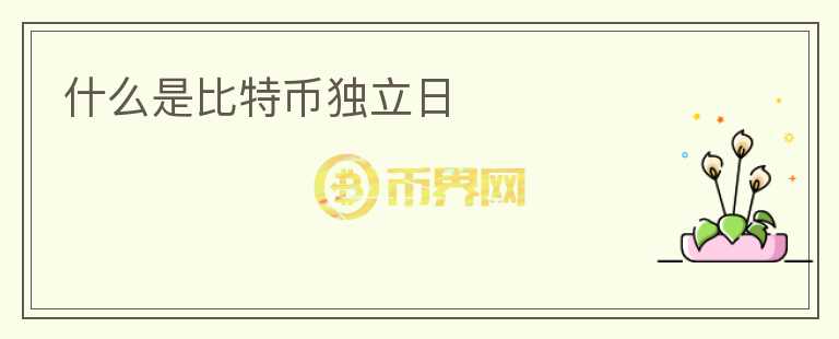 什么是比特币独立日