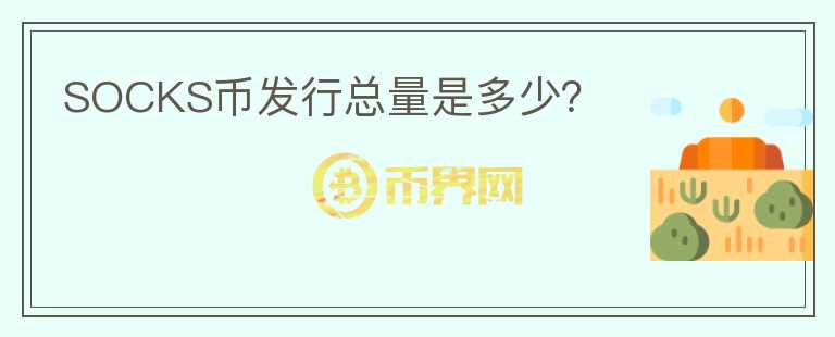SOCKS币发行总量是多少？