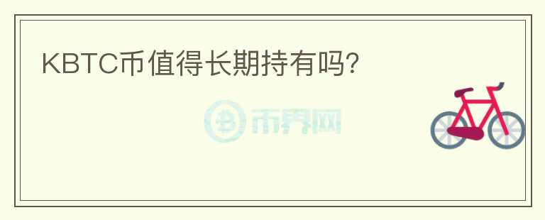 KBTC币值得长期持有吗？