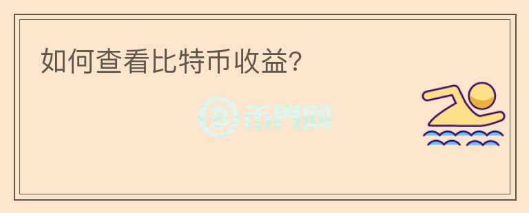 如何查看比特币收益?