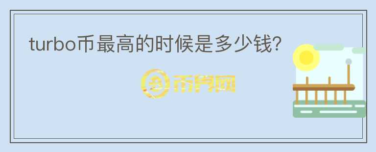 turbo币最高的时候是多少钱？