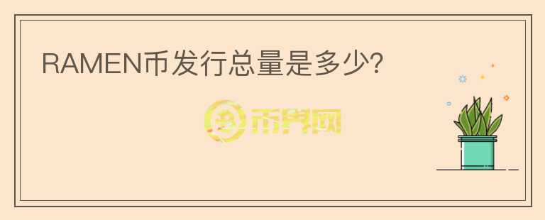 RAMEN币发行总量是多少？
