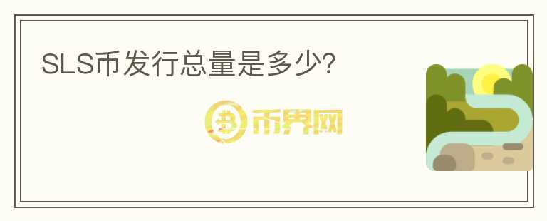 SLS币发行总量是多少？