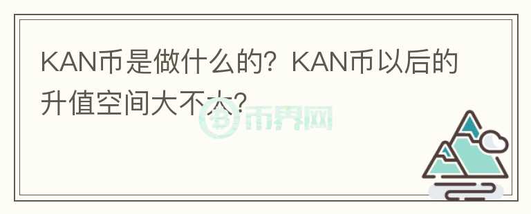 KAN币是做什么的？KAN币以后的升值空间大不大？