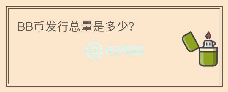 BB币发行总量是多少？