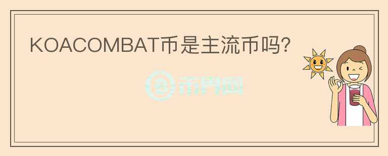 KOACOMBAT币是主流币吗？