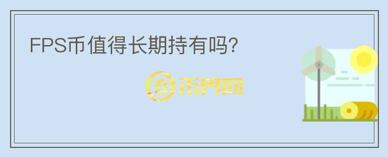 FPS币值得长期持有吗？