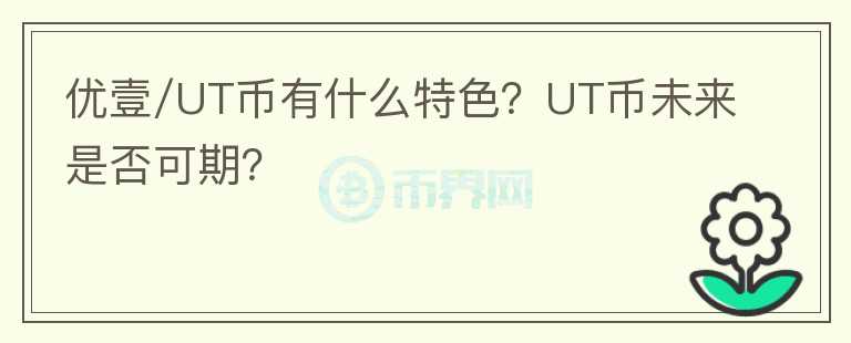 优壹/UT币有什么特色？UT币未来是否可期？