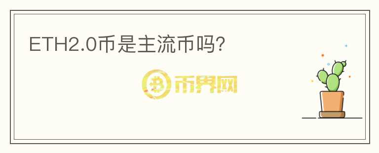 ETH2.0币是主流币吗?