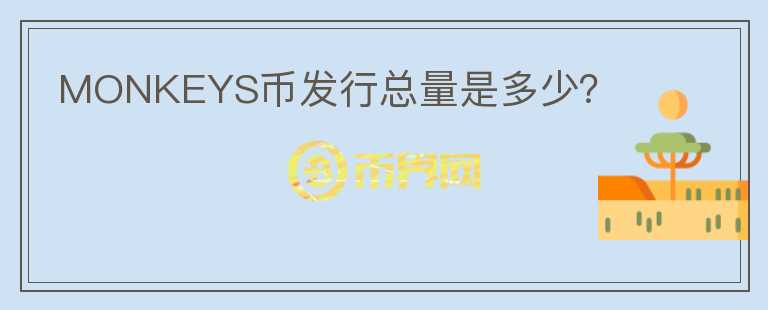 MONKEYS币发行总量是多少？
