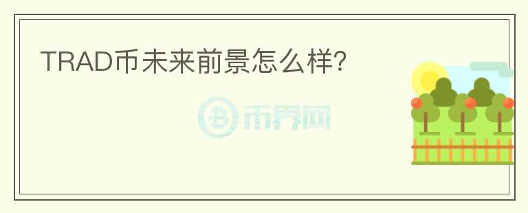 TRAD币未来前景怎么样?