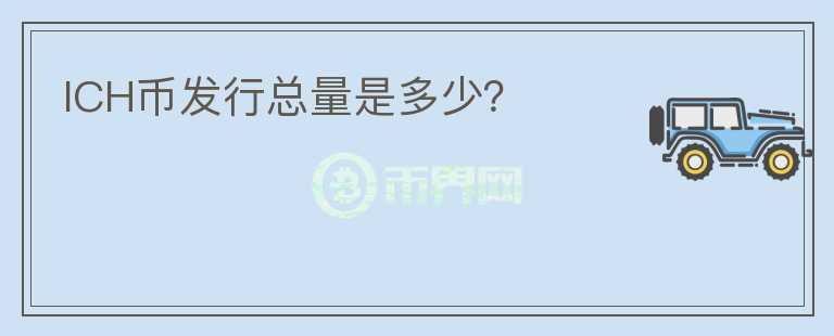 ICH币发行总量是多少？