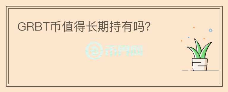 GRBT币值得长期持有吗？