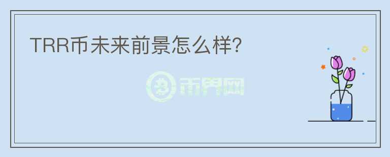 TRR币未来前景怎么样？