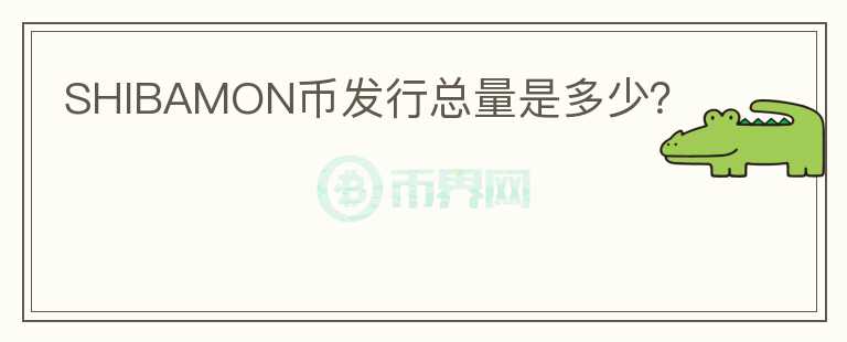 SHIBAMON币发行总量是多少？