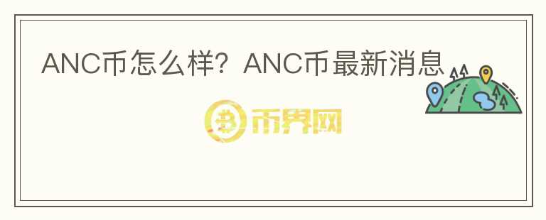 ANC币怎么样？ANC币最新消息