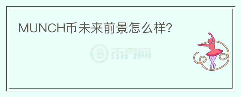 MUNCH币未来前景怎么样？