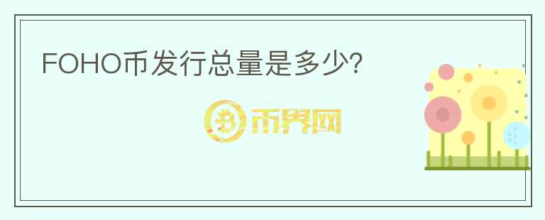 FOHO币发行总量是多少?