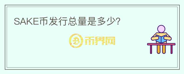 SAKE币发行总量是多少？