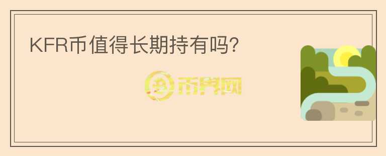 KFR币值得长期持有吗？