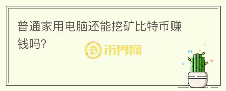 普通家用电脑还能挖矿比特币赚钱吗？