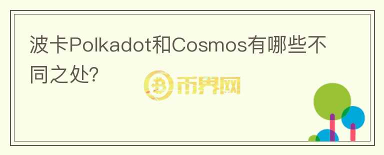 波卡Polkadot和Cosmos有哪些不同之处？