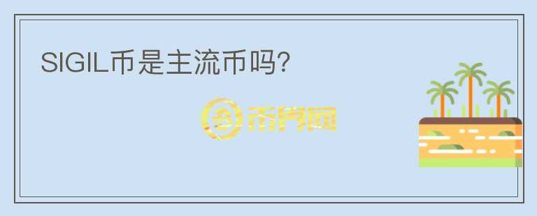 SIGIL币是主流币吗？