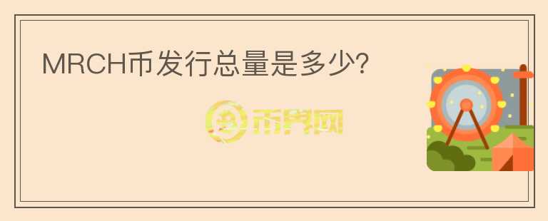 MRCH币发行总量是多少？