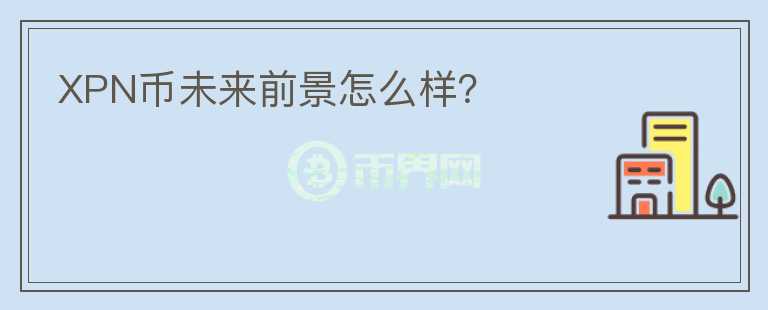 XPN币未来前景怎么样？