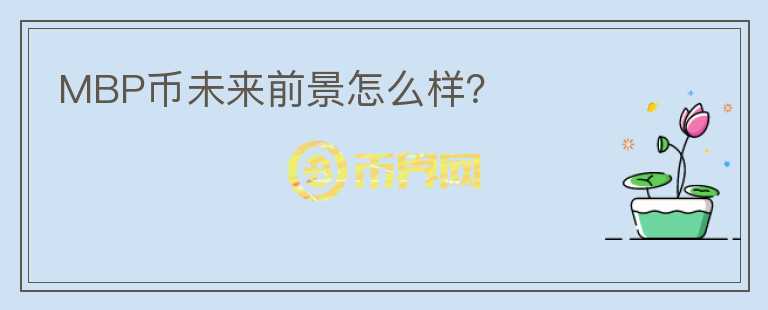 MBP币未来前景怎么样？