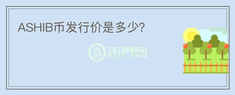 ASHIB币发行价是多少？